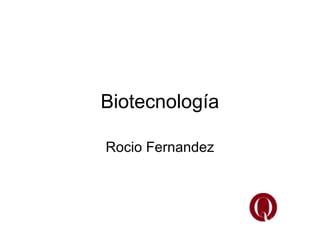 Biotecnología

Rocio Fernandez
 