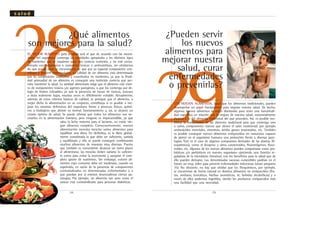 28¿Qué alimentos
son mejores para la salud?
EL MEJOR ALIMENTO para la salud será el que de acuerdo con las necesi-
dades del organismo contenga las cantidades apropiadas y los distintos tipos
de nutrientes que se requieren para una correcta nutrición, y no esté conta-
minado con organismos o sustancias tóxicas o antinutritivas, sin olvidarnos
de que puede darse la circunstancia de que por su especial composición con-
tribuya a prevenir enfermedades. La calidad de un alimento está determinada
por su composición cualitativa y cuantitativa en nutrientes, ya que la finali-
dad primordial de un alimento es conseguir una nutrición correcta que per-
mita mantener la salud. La sanidad alimentaria exige que el alimento esté exen-
to de componentes tóxicos y/o agentes patógenos, o que los contenga por de-
bajo de límites tolerables, ya que la presencia de trazas de tóxicos, inocuos
a dosis realmente bajas, muchas veces es difícilmente evitable. Actualmente,
además de estos criterios básicos de calidad, se persigue que el alimento, o
mejor dicho la alimentación en su conjunto, contribuya si es posible a me-
jorar los sistemas defensivos del organismo frente a procesos físicos, quími-
cos o biológicos que alteran su normal funcionamiento y, así, se alcance un
estado óptimo de salud. Se puede afirmar que todos los alimentos son ne-
cesarios en la alimentación humana, pero ninguno es imprescindible, ya que
salvo la leche materna para el lactante, no existe nin-
gún alimento completo. Consecuentemente, nuestra
alimentación necesita mezclar varios alimentos para
equilibrar una dieta. En definitiva, es la dieta global-
mente considerada la que debe ser suficiente, variada
y equilibrada y ello se puede conseguir combinando
muchos alimentos de maneras muy diversas. Puesto
que también es conveniente alcanzar un cierto placer
al alimentarse, las mezclas deben variarse lo suficien-
te como para evitar la monotonía y asegurar el com-
pleto aporte de nutrientes. Sin embargo, existen ali-
mentos cuyo consumo debe ser moderado, cuando no
suprimido, en razón de la presencia de componentes
contraindicados en determinadas enfermedades o a
que puedan por sí mismos desencadenar ciertas pa-
tologías. Por ejemplo, un alimento tan sano como el
azúcar está contraindicado para personas diabéticas.
.35.
29
¿Pueden servir
los nuevos
alimentos para
mejorar nuestra
salud, curar
enfermedades
o prevenirlas?
LOS NUEVOS ALIMENTOS, igual que los alimentos tradicionales, pueden
desempeñar un papel fundamental para mejorar nuestra salud. De hecho,
algunos nuevos alimentos se están diseñando para tener una funcionali-
dad específica en relación con la mejora de nuestra salud, sustancialmente
distinta a la del alimento tradicional del que proceden. Así, es posible mo-
dificar la composición de un alimento tradicional para que contenga uno
o varios componentes nuevos que eleven el valor nutricional, por ejemplo
aminoácidos esenciales, vitaminas, ácidos grasos insaturados, etc. También
es posible conseguir nuevos alimentos enriquecidos en sustancias capaces
de ejercer en el organismo humano una protección frente a diversas pato-
logías. Este es el caso de algunos compuestos derivados de las plantas (fi-
toquímicos), como el licopeno y otros carotenoides, fitoestrógenos, flavo-
noides, etc. Algunos de los nuevos alimentos pueden comportarse como pro-
bióticos y/o prebióticos en nuestro organismo ejerciendo una función re-
guladora de la microbiota intestinal, con los beneficios para la salud que de
ello pueden derivarse. Las denominadas vacunas comestibles podrían en el
futuro ser muy útiles para prevenir enfermedades infecciosas (véase pregunta
35). No obstante, no hay que olvidar que los fitoquímicos, por ejemplo,
se encuentran de forma natural en diversos alimentos no enriquecidos (fru-
tas, verduras, hortalizas, hierbas aromáticas, té, bebidas alcohólicas) y a
través de ellos podemos ingerirlos, siendo los productos enriquecidos más
una facilidad que una necesidad.
s a l u d
.34.
 