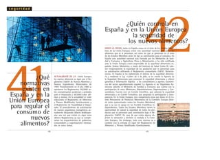 42
.48. .49.
¿Quién controla en
España y en la Unión Europea
la seguridad de
los nuevos alimentos?
ACTUALMENTE EN LA Unión Europea
los nuevos alimentos se rigen por el Re-
glamento 258/97 de Nuevos Alimentos y
Nuevos Ingredientes Alimentarios de
1997. Posteriormente en el año 2000 se
aprobaron los Reglamentos 49/2000 so-
bre contaminación accidental y umbrales
para el etiquetado y 50/2000 sobre adi-
tivos y aromas. En la actualidad se están
elaborando el Reglamento de Alimentos
y Piensos Modificados Genéticamente y
el Reglamento de Trazabilidad y Etique-
tado. El procedimiento de autorización
de nuevos organismos transgénicos ac-
tualmente bloqueado debería desbloque-
arse una vez que entren en vigor estos
últimos Reglamentos, ya que se comple-
tarían los requerimientos de gobiernos,
consumidores y organizaciones interesa-
das en estos temas.
HASTA LA FECHA, tanto en España como en el resto de los Estados Miem-
bros de la Unión Europea existe una autoridad nacional que valora los
alimentos que se le presentan, así como los que se presentan en el resto
de los Estados Miembros antes de dar su autorización para el consumo. En
España esta autoridad nacional está formada por los Ministerios de Sani-
dad y Consumo, y Agricultura, Pesca y Alimentación, y ha sido notificada
ante la Unión Europea como responsable de la seguridad alimentaria es-
pañola. Ambos Ministerios, a través del Instituto de Salud Carlos III, valo-
ran conjuntamente la seguridad de los productos que se presentan para
su autorización utilizando el Reglamento comunitario 258/97. Reciente-
mente, en España se ha replanteado el sistema de la seguridad alimenta-
ria y mediante la Ley 11/2001 de 5 de julio, se ha creado la Agencia de
la Seguridad Alimentaria para promover la seguridad alimentaria y ofrecer
garantías e información objetiva a los consumidores y agentes económi-
cos del sector agroalimentario español. La Agencia es un Organismo Au-
tónomo adscrito al Ministerio de Sanidad y Consumo que cuenta con la
participación de otros Ministerios, Administraciones, Organizaciones y Con-
sumidores. Cuenta con un Comité Científico, que valorará la seguridad
alimentaria y un Comité Consultivo, que asegurará la participación y trans-
parencia. En la Unión Europea, esta competencia recae por ahora en el Co-
mité Permanente de Productos Alimenticios de la Comisión Europea (don-
de están representados todos los Estados Miembros),
que a su vez se apoya en los Comités Científicos in-
dependientes. Todos los Estados Miembros tienen la
oportunidad de valorar la seguridad de todos los pro-
ductos que se presentan para autorización bajo el Re-
glamento 258/97. En caso de que exista alguna ob-
jeción la valoración y decisión se traslada a la Comi-
sión Europea. Sin embargo, todo este sistema va a
cambiar con la entrada en vigor del Reglamento de
Alimentos y Piensos Modificados Genéticamente.
41¿Qué
normativas
existen en
España y en la
Unión Europea
para regular el
consumo de
nuevos
alimentos?
s e g u r i d a d
 