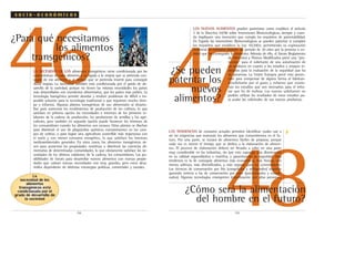 46
48
¿Para qué necesitamos
los alimentos
transgénicos?
LA NECESIDAD DE LOS alimentos transgénicos viene condicionada por las
características de cada alimento y va ligada a la mejora que se pretenda con-
seguir de ese alimento y al tiempo que se pretenda invertir para conseguir
dicha mejora. La necesidad también está condicionada por el grado de de-
sarrollo de la sociedad, porque no tienen las mismas necesidades los países
más desarrollados con excedentes alimentarios, que los países más pobres. La
tecnología transgénica permite abordar y resolver problemas de difícil o im-
posible solución para la tecnología tradicional o que requieren mucho tiem-
po y esfuerzo. Algunas plantas transgénicas de uso alimentario se desarro-
llan para aumentar los rendimientos de producción de los cultivos, lo que
satisface en primera opción las necesidades e intereses de los primeros es-
labones de la cadena de producción, los productores de semillas y los agri-
cultores, pero también en segunda opción puede favorecer los intereses de
los consumidores cuando los alimentos son escasos. Otras plantas se diseñan
para disminuir el uso de plaguicidas químicos contaminantes en los cam-
pos de cultivo, o para lograr una agricultura sostenible más respetuosa con
el suelo y con menor consumo energético, lo que satisface los intereses
medioambientales generales. En otros casos, los alimentos transgénicos sir-
ven para aumentar las propiedades nutritivas o disminuir las carencias ali-
mentarias de determinadas comunidades, lo que obviamente satisface las ne-
cesidades de los últimos eslabones de la cadena, los consumidores. Las po-
sibilidades de futuro para desarrollar nuevos alimentos con nuevas propie-
dades que cubran nuevas necesidades son muy grandes, pero estos desa-
rrollos dependerán de distintas estrategias políticas, comerciales y sociales.
.55.
47¿Se pueden
patentar los
nuevos
alimentos?
¿Cómo será la alimentación
del hombre en el futuro?
LOS NUEVOS ALIMENTOS pueden patentarse como establece el artículo
3 de la Directiva 44/98 sobre Invenciones Biotecnológicas, siempre y cuan-
do impliquen una invención que cumpla los requisitos de patentabilidad.
En España las Invenciónes Biotecnológicas se pueden patentar si cumplen
los requisitos que establece la Ley 10/2002, permitiendo su explotación
comercial en exclusiva durante un periodo de 20 años por la persona o en-
tidad que ha conseguido la invención. Además de ello, el futuro Reglamento
de Alimentos y Piensos Modificados prevé una "pro-
tección" para el solicitante de una autorización de
un producto en cuanto a los estudios y ensayos re-
alizados para la evaluación de la seguridad que ha
de presentar. La Unión Europea prevé esta protec-
ción para compensar de alguna forma al fabrican-
te/solicitante por el gasto y esfuerzo que ocasio-
nan los estudios que son necesarios para el infor-
me que ha de realizar. Los nuevos solicitantes no
podrán utilizar los resultados de estos estudios pa-
ra avalar las solicitudes de sus nuevos productos.
s o c i o - e c o n ó m i c o s
.54.
La
necesidad de los
alimentos
transgénicos está
condicionada por el
grado de desarrollo de
la sociedad
LAS TENDENCIAS de consumo actuales permiten identificar cuales van a
ser las exigencias que marcarán los alimentos que consumiremos en el fu-
turo. Por una parte, se tratará de alimentos fáciles de preparar, porque
cada vez es menor el tiempo que se dedica a la elaboración de alimen-
tos. El proceso de elaboración deberá ser llevado a cabo en una parte
muy considerable en las industrias, sin que esto suponga una disminución
en su calidad organoléptica o nutritiva, y garantizando su seguridad. Otra
tendencia es la de conseguir alimentos más económicos, más frescos, con
menos aditivos, más diversificados, y más seguros para los consumidores.
Las técnicas de conservación por frío (congelados y refrigerados) seguirán
ganando terreno a las de conservación por calor (pasteurizados y esterili-
zados). Algunas tecnologías emergentes (esterilización por altas presiones,
▼
 