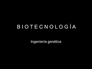 B I O T E C N O L O G Í A Ingeniería genética 