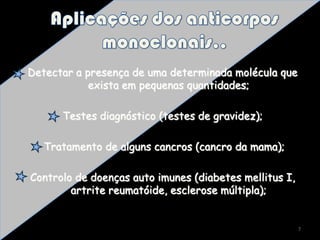 Detectar a presença de uma determinada molécula que
            exista em pequenas quantidades;

      Testes diagnóstico (testes de gravidez);

   Tratamento de alguns cancros (cancro da mama);

Controlo de doenças auto imunes (diabetes mellitus I,
        artrite reumatóide, esclerose múltipla);


                                                        7
 