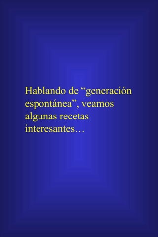 Hablando de “generación espontánea”, veamos algunas recetas interesantes… 