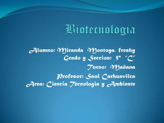 Alumno: Miranda Montoya, freshy
            Grado y Seccion: 5ª “C”
                    Turno: Mañana
         Profesor: Saul Carhuavilca
Area: Ciencia Tecnologia y Ambiente
 