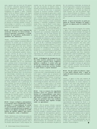 6 Biotecnologia Ciência & Desenvolvimento
6 Biotecnologia Ciência & Desenvolvimento
zida a apenas uma vez (cerca de 500 gramas
por hectare), reduzindo significativamente o
uso de agroquímicos na lavoura. O mesmo
aconteceu com a utilização de variedades
transgênicas de algodão e milho, contendo
genes de Bt, nos Estados Unidos e em alguns
países da Europa, que também diminuiu o
número de aplicações de inseticidas químicos
nas plantações. Por outro lado, a biotecnologia
não vai tornar o controle químico obsoleto e
os produtos continuarão mantendo seu lugar
de destaque no mercado mundial. Contudo, a
biotecnologia já contribui e vai contribuir
ainda mais para a redução no uso dos produtos
químicos na agricultura.
BC&D - Até que ponto, com o emprego das
modernas técnicas de biotecnologia, é
possível aumentar a produção e a produ-
tividade da agricultura, melhorando a
qualidade dos alimentos?
Prante - Certamente, a biotecnologia vai
contribuir para o aumento da produtividade da
agricultura. Eu acredito que os avanços pro-
porcionados pelas modernas técnicas de bio-
tecnologia à agricultura atual serão similares
aos observados há cerca de 50 anos, pelas
técnicas de fertilização das culturas agrícolas,
ou então a outros mais recentes, através de
métodos de melhoramento genético clássico.
Eu estou convicto de que se não houver
empenho por parte das instituições que pes-
quisam e desenvolvem atividades agrícolas
para o aprimoramento de técnicas de biotec-
nologia, não estaremos aptos a enfrentar os
desafios alimentares que se nos apresentam
para o próximo século. A biotecnologia come-
çou a ganhar destaque no tempo certo, ou seja,
justamente no momento em que o mundo se
prepara para encarar o aumento na demanda
por alimentos. Dentro de aproximadamente
25 anos, a população mundial será de cerca de
sete bilhões de pessoas. Sem o uso de técnicas
de biotecnologia, certamente não será possí-
vel alimentar toda essa população, especial-
mente porque a agricultura terá que se tornar
cada vez mais produtiva, com o mínimo de
aumento na quantidade de terras agricultáveis,
de forma compatível com a preservação do
meio ambiente. No início da década de 50, a
população mundial era de aproximadamente
2,5 bilhões de pessoas. De lá para cá, a
produção aumentou muito e a área plantada
permaneceu estável. Portanto, o que temos
que fazer é repetir o esforço feito nesses
últimos 50 anos e, para isso, não há outra
tecnologia tão marcante quanto a biotecnolo-
gia, que, além de assegurar a produção de
alimentos, ainda oferece a garantia de um
ambiente mais saudável.
BC&D - Grupos ecológicos, principalmen-
te na Europa, têm-se manifestado contra a
produção e a comercialização de produ-
tos geneticamente modificados. Como o
senhor vê essa questão hoje no mundo e se
a Agrevo tem alguma estratégia de sensibi-
lização da opinião pública, para merca-
dos emergentes, como o brasileiro?
Prante - Realmente, nós sentimos por parte dos
consumidores europeus uma certa resistência
quanto aos produtos alimentícios melhorados
por técnicas de transformação genética. Esse é
um desafio especial para a nossa empresa. Eu
acredito que nós não teremos que enfrentar
esse tipo de pressão na América Latina. A
situação na Europa está passando por modifica-
ções. Há cerca de dez anos, a população
européia se mostrava bastante contrária à
utilização da tecnologia de genes para a saúde
humana, hoje esse preconceito não existe mais
e a sociedade aceita normalmente. Eu acho
que o mesmo processo acontecerá com rela-
ção ao consumo de alimentos e que, dentro em
breve, o povo europeu já estará consumindo
sementes e variedades transgênicas normal-
mente. Para o caso do Brasil, é muito impor-
tante que nós consigamos trazer a tecnologia
e o conhecimento de biotecnologia para a
comunidade de produtores rurais brasileiros e
para a sociedade, de uma forma geral. É
importante que a população compreenda que
a biotecnologia atua de forma eficiente não
apenas no aumento da produtividade das
culturas agrícolas, como também na melhoria
da qualidade dos alimentos, a partir do desen-
volvimento de variedades de plantas resisten-
tes a insetos, por exemplo, com a introdução
de genes de Bt; a herbicidas biodegradáveis
para o controle de plantas daninhas; e a outros
estresses ambientais. Além disso, a biotecnolo-
gia resulta em vantagens econômicas para os
produtores e consumidores. A estratégia é
mostrar que os benefícios proporcionados pelo
uso de técnicas biotecnológicas são muito
importantes não apenas para os agricultores,
como também para a sociedade como um todo.
BC&D - A divulgação da clonagem da ove-
lha Dolly suscitou polêmicas no mundo
por envolver aspectos éticos, religiosos,
políticos e jurídicos. O senhor acha que
devem ser estabelecidos limites à pesqui-
sa científica ou ela deve ser livre, inclusi-
ve, para clonar a espécie humana?
Prante - Eu estou totalmente convicto de que
os governos têm a responsabilidade de estabe-
lecer regras e limites para as pesquisas de
tecnologia de genes, especialmente com rela-
ção à clonagem animal e humana - às quais eu
sou radicalmente contrário - e de forma dife-
renciada para os estudos desenvolvidos com
biotecnologia de plantas. Nós temos que acei-
tar e respeitar as regras éticas e as normas
existentes, sem as quais faríamos tudo o que
acreditamos sermos capazes de fazer a partir
de técnicas de engenharia genética.
BC&D - Com os avanços da engenharia
genética, genes de espécies diferentes
podem ser compartilhados num único
organismo geneticamente modificado. Em
que setores o senhor acha que a biotecno-
logia, nos próximos anos, tem condições
de dar respostas mais rápidas: energia,
saúde ou agricultura?
Prante - Nós já estamos obtendo respostas
bastante positivas da biotecnologia, especial-
mente na área de saúde humana, a partir da
produção de novos remédios e fármacos,
como por exemplo, a insulina humana, desen-
volvida através de microrganismos genetica-
mente modificados, entre outros. Nós temos
observado avanços consideráveis proporcio-
nados pela biotecnologia também na área de
agricultura, para a proteção de plantas, com o
desenvolvimento de variedades de plantas
resistentes a partir da introdução de genes de
Bt e de tolerância a herbicidas. As técnicas de
biotecnologia aliam o aumento da produtivida-
de na agricultura à melhoria da qualidade
ambiental. Por isso, eu acredito que depois da
saúde humana, que está em primeiro lugar,
com o desenvolvimento de fármacos, a área
agrícola será a próxima a apresentar os maiores
avanços gerados por técnicas de biotecnolo-
gia.
BC&D - A Agrevo desenvolve ou apóia pes-
quisas de controle biológico de pragas e
doenças em alguma parte do mundo? Por
quê?
Prante - Essa é uma boa pergunta. Na verdade,
a Agrevo vem desenvolvendo programas de
pesquisa para controle biológico de pragas há
mais de dez anos. Durante esse período, foram
e vêm sendo comercializados produtos desen-
volvidos a partir de feromônios para controle
biológico de insetos, além de reguladores de
crescimento, entre outros, mas em um deter-
minado momento sentimos que havia um
limite para essas pesquisas. Daí, então come-
çamos a pensar como o controle biológico
poderia ser construído dentro da planta. A
biotecnologia foi a resposta ideal. Hoje, com o
uso de técnicas de biotecnologia, as pesquisas
para controle biológico de pragas e doenças da
agricultura ganharam uma nova dimensão,
especialmente a partir da identificação e intro-
dução de genes de resistência a insetos nas
plantas, como por exemplo, os genes de Bt,
entre outros. A Agrevo vai continuar a investir
maciçamente no desenvolvimento de pesqui-
sas de biotecnologia para aprimorar o controle
biológico de pragas e doenças da agricultura.
Porque a grande revolução está na biotecno-
logia e não nas pesquisas convencionais de
controle biológico.
BC&D - Em que regiões do planeta, a Agre-
vo tem maior atuação hoje, e quais as
regiões de maior interesse para o próximo
século?
Prante - A Agrevo é hoje uma empresa de
dimensões globais, com atividades em muitos
países. Começamos os nossos negócios na
Europa, já que somos uma empresa de base
européia, e, por isso, grande parte de nosso
mercado continua centrado naquele continen-
te. Em 1997, as atividades da Agrevo se
expandiram, em nível mundial, e hoje, a
empresa tem cerca de 9% de participação no
mercado comum global, com 37% do mercado
na Europa, 19% na América do Norte, 13,5% na
América Latina, 18% na Ásia e o restante no
Oriente e em países da África. Há boas
possibilidades de expansão de nossas ativida-
des nas áreas de biotecnologia e de química,
especialmente na América do Norte e na
América Latina, além de alguns países da Ásia.
A Agrevo é uma empresa que desenvolve
atividades durante todo o processo de produ-
ção, desde a proteção até a maior produtivida-
de de culturas agrícolas. Nós estamos interes-
sados em apoiar o desenvolvimento de produ-
tos, serviços e conhecimentos para os agricul-
tores, a partir de pesquisas nas áreas de
química, biotecnologia e melhoramento de
plantas. Além disso, nos preocupamos em
ampliar as coleções de germoplasma, que são
a base para o desenvolvimento de novos
produtos biotecnológicos.
 