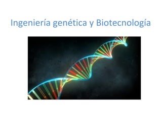 Ingeniería genética y Biotecnología

 