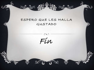 ESPERO QUE LES HALLA 
GUSTADO 
Fin 
