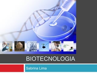 BIOTECNOLOGIA 
Sabrina Lima 
 