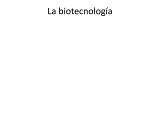 La biotecnología 
