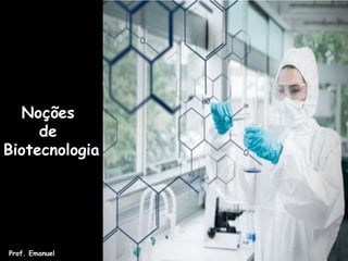 Noções
de
Biotecnologia
Prof. Emanuel
 