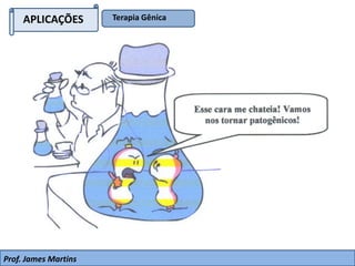 APLICAÇÕES Terapia Gênica
Prof. James Martins
 
