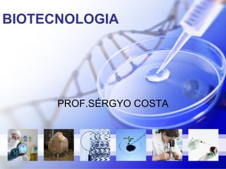 BIOTECNOLOGIA
PROF.SÉRGYO COSTA
 