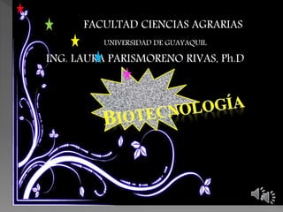 FACULTAD CIENCIAS AGRARIAS
UNIVERSIDAD DE GUAYAQUIL
ING. LAURA PARISMORENO RIVAS, Ph.D
 