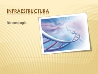 INFRAESTRUCTURA
Biotecnología
 