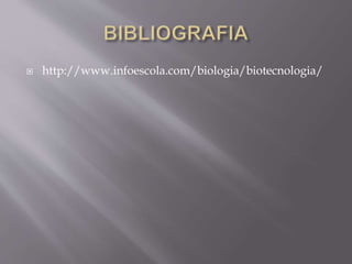  http://www.infoescola.com/biologia/biotecnologia/
 