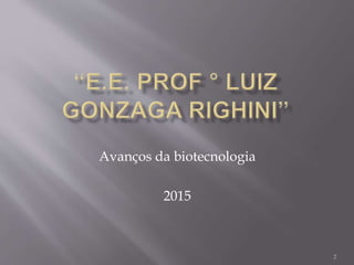 Avanços da biotecnologia
2015
2
 