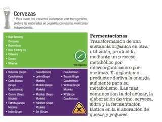 Fermentaciones
Transformación de una
sustancia orgánica en otra
utilizable, producida
mediante un proceso
metabólico por
microorganismos o por
enzimas. El organismo
productor deriva la energía
suﬁciente para su
metabolismo. Las más
comunes son la del azúcar, la
elaboración de vino, cerveza,
sidra y la fermentación
láctica en la elaboración de
quesos y yogures.
 