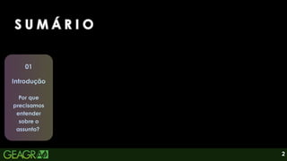 2
S U M Á R I O
S U M Á R I O
S U M Á R I O
01
Introdução
Por que
precisamos
entender
sobre o
assunto?
 