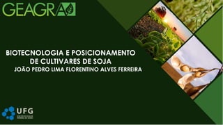 JOÃO PEDRO LIMA FLORENTINO ALVES FERREIRA
BIOTECNOLOGIA E POSICIONAMENTO
DE CULTIVARES DE SOJA
 