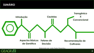 2
Introdução
SUMÁRIO
Fatores de
Decisão
Cautelas
Recomendação de
Cultivares
Transgênico
X
Convencional
Elaborado por: João Pedro Florentino.
Aspectos Básicos
de Genética
 