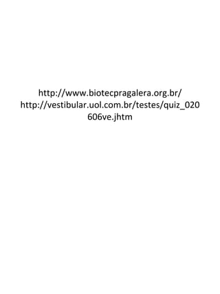 http://www.biotecpragalera.org.br/ http://vestibular.uol.com.br/testes/quiz_020606ve.jhtm 
