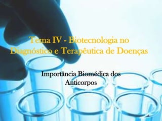 Tema IV - Biotecnologia no
Diagnóstico e Terapêutica de Doenças

        Importância Biomédica dos
               Anticorpos
 