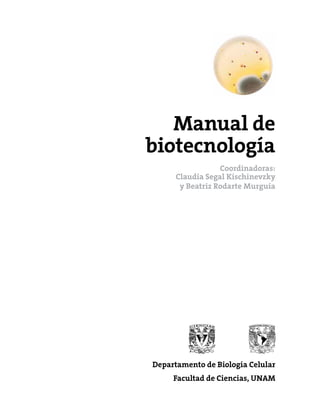 Departamento de Biología Celular
Facultad de Ciencias, UNAM
Manual de
biotecnología
Coordinadoras:
Claudia Segal Kischinevzky
y Beatriz Rodarte Murguía
 