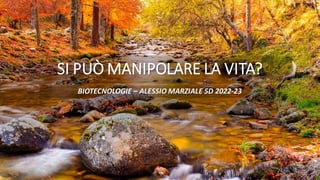 SI PUÒ MANIPOLARE LA VITA?
BIOTECNOLOGIE – ALESSIO MARZIALE 5D 2022-23
 