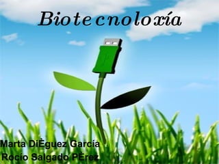Biotecnoloxía Marta Diéguez García Rocío Salgado Pérez 