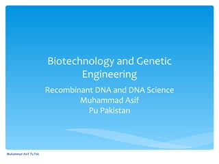 Biotechnology and Genetic Engineering Recombinant DNA and DNA Science Muhammad Asif Pu Pakistan Muhammad Asif Pu Pak 