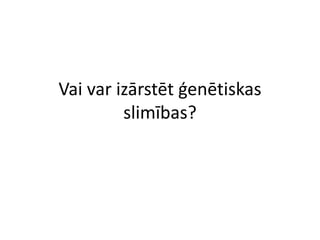 Vai var izārstēt ģenētiskas
slimības?
 