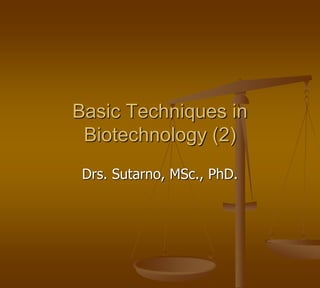 Basic Techniques in
Biotechnology (2)
Drs. Sutarno, MSc., PhD.
 