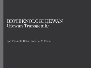 BIOTEKNOLOGI HEWAN
(Hewan Transgenik)
apt. Faradila Ratu Cindana, M.Farm
 