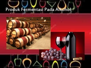 Produk Fermentasi Pada Alkohol
 