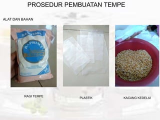 PROSEDUR PEMBUATAN TEMPE
ALAT DAN BAHAN
RAGI TEMPE
PLASTIK KACANG KEDELAI
 