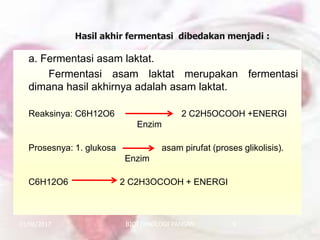 a. Fermentasi asam laktat.
Fermentasi asam laktat merupakan fermentasi
dimana hasil akhirnya adalah asam laktat.
Reaksinya: C6H12O6 2 C2H5OCOOH +ENERGI
Enzim
Prosesnya: 1. glukosa asam pirufat (proses glikolisis).
Enzim
C6H12O6 2 C2H3OCOOH + ENERGI
01/06/2017 BIOTEKNOLOGI PANGAN 9
Hasil akhir fermentasi dibedakan menjadi :
 