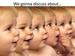We gonna discuss about…

Cloning

 
