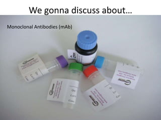 We gonna discuss about…
Monoclonal Antibodies (mAb)

 