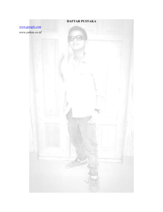 DAFTAR PUSTAKA
www.google.com
www.yahoo.co.id
 