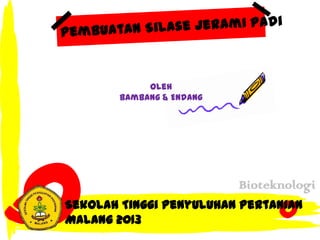 Oleh
Bambang & Endang

Bioteknologi
Sekolah Tinggi Penyuluhan Pertanian
Malang 2013

 