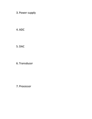 3. Power supply
4. ADC
5. DAC
6. Transducer
7. Processor
 
