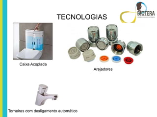 TECNOLOGIAS




      Caixa Acoplada
                                        Arejadores




Torneiras com desligamento automático
 
