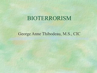 BIOTERRORISM George Anne Thibodeau, M.S., CIC 