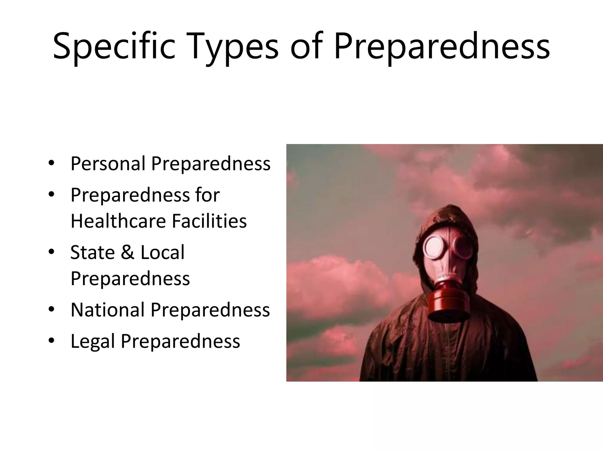Specific Types of Preparedness
• Personal Preparedness
• Preparedness for
Healthcare Facilities
• State & Local
Preparedness
• National Preparedness
• Legal Preparedness
 