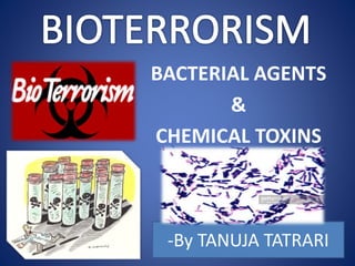 BACTERIAL AGENTS
&
CHEMICAL TOXINS
-By TANUJA TATRARI
 