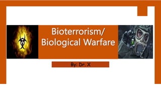By: Dr. X
Bioterrorism/
Biological Warfare
 