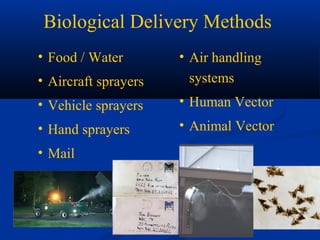 Biological Delivery Methods
• Food / Water
• Aircraft sprayers
• Vehicle sprayers
• Hand sprayers
• Mail
• Air handling
systems
• Human Vector
• Animal Vector
 