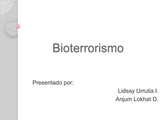 Bioterrorismo

Presentado por:
                   Lidsay Urrutia I.
                  Anjum Lokhat D.
 