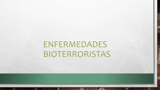 ENFERMEDADES
BIOTERRORISTAS
 