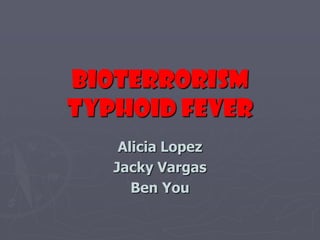 BioterrorismTyphoid Fever Alicia Lopez Jacky Vargas Ben You 
